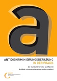 Antidiskriminierungsberatung in der Praxis. Die Standards für eine qualifizierte Antidiskriminierungsberatung ausbuchstabiert