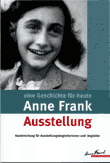 Eine Geschichte für heute. Anne Frank Ausstellung. Handreichung für Ausstellungsbegleiterinnen und -begleiter