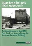"Das hat's bei uns nicht gegeben", Antisemitismus in der DDR. Das Buch zur Ausstellung der Amadeu Antonio Stiftung