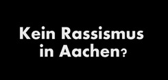 Kein Rassismus in Aachen?