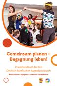 Gemeinsam planen – Begegnung leben! Praxishandbuch für den Deutsch-Israelischen Jugendaustausch. Band I: Planen – Begegnen – Auswerten – Nachbereiten