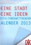Deine Stadt - Deine Ideen. Gestaltungswettbewerb. Kalender 2013