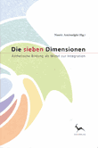 Die sieben Dimensionen. Ästhetische Bildung als Mittel zur Integration. Ein Grundkonzept für das Leben mit Schule