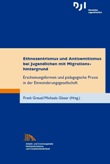 Ethnozentrismus und Antisemitismus bei Jugendlichen mit Migrationshintergrund. Erscheinungsformen und pädagogische Praxis in der Einwanderungsgesellschaft