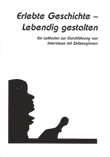 Erlebte Geschichte - Lebendig gestalten. Ein Leitfaden zur Durchführung von Interviews mit ZeitzeugInnen