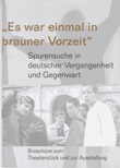 "Es war einmal in brauner Vorzeit". Spurensuche in deutscher Vergangenheit und Gegenwart. Broschüre zum Theaterstück und zur Ausstellung