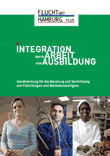 Integration durch Arbeit und Ausbildung. Handreichung für die Beratung und Vermittlung von Flüchtlingen und Bleibeberechtigten