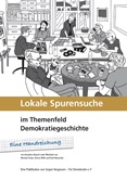 Lokale Spurensuche im Themenfeld Demokratiegeschichte. Eine Handreichung