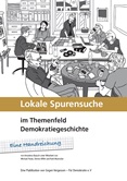 Lokale Spurensuche im Themenfeld Demokratiegeschichte. Eine Handreichung