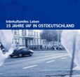 Interkulturelles Leben. 15 Jahre IAF in Ostdeutschland