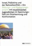 Israel, Palästina und der Nahostkonflikt - Ein Bildungs- und Begegnungsprojekt mit muslimischen Jugendlichen im Spannungsfeld von Anerkennung und Konfrontation