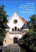 Synagoge und jüdisches Leben in Straubing. Geschichte und Gegenwart