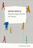 Heimat Berlin. Migrationsgeschichte für Kinder. Projektdokumentation