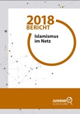 Bericht 2018. Islamismus im Netz