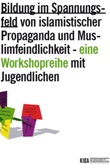 Bildung im Spannungsfeld von islamistischer Propaganda und Muslimfeindlichkeit - eine Workshopreihe mit Jugendlichen