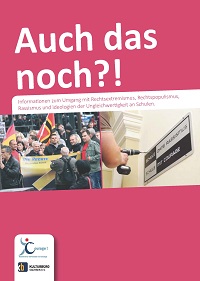 Auch das noch?! Informationen zum Umgang mit Rechtsextremismus, Rechtspopulismus, Rassismus und Ideologien der Ungleichwertigkeit an Schulen