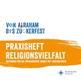 Von Abraham bis Zuckerfest. Praxisheft Religionsvielfalt. Methoden für die pädagogische Arbeit mit Jugendlichen