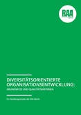 Diversitätsorientierte Organisationsentwicklung: Grundsätze und Qualitätskriterien. Ein Handlungsansatz der RAA Berlin
