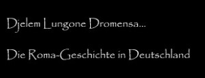 Djelem Lungone Dromensa… Die Roma-Geschichte in Deutschland