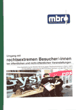 Umgang mit rechtsextremen Besucher/-innen bei öffentlichen und nicht-öffentlichen Veranstaltungen. Eine Handreichung der MBR Berlin mit freundlicher Unterstützung des Kulturbüro Sachsen und des NDC Sachsen