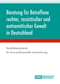 Beratung für Betroffene rechter, rassistischer und antisemitischer Gewalt in Deutschland. Qualitätsstandards für eine professionelle Unterstützung