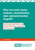 Was tun nach einem rechten, rassistischen oder antisemitischen Angriff?  Handlungsmöglichkeiten und  Hilfe für Betroffene, Angehörige  und Zeug*innen