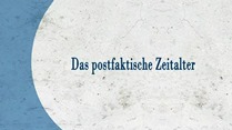 Das postfaktische Zeitalter