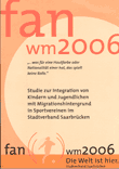 fan wm 2006. "...was für eine Hautfarbe oder Nationalität einer hat, das spielt keine Rolle." Studie zur Integration von Kindern und Jugendlichen mit Migrationshintergrund in Sportvereinen im Stadtverband Saarbrücken