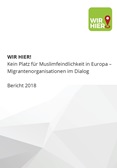 WIR HIER! Kein Platz für Muslimfeindlichkeit in Europa – Migrantenorganisationen im Dialog. Bericht 2018