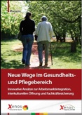 Neue Wege im Gesundheits- und Pflegebereich. Innovative Ansätze zur Arbeitsmarktintegration, interkulturellen Öffnung und Fachkräftesicherung