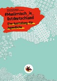 #Muslimisch _in _Ostdeutschland. Eine Ausstellung für Jugendliche