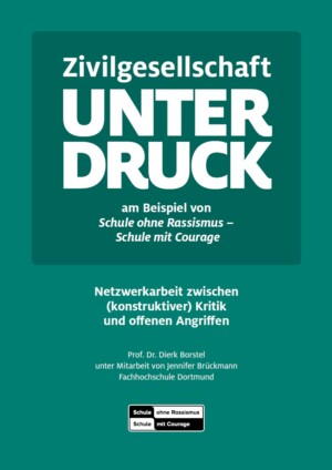 Das Bild ist in türkis gehalten. Ein Viereck ist dunkelgrün und in dem steht Zivilgesellschaft unter Druck am Beispiel von Schule ohne Rassismus - Schule mit Courage unter dem dunkel-grünen viereck steht Netzwerkarbeit zwischen (konstruktiver) Kritik und offenen Angriffen. prof. dr. Dierk Borstel unter Mitarbeit von Jennifer Brückmann Fachhochschule Dortmund