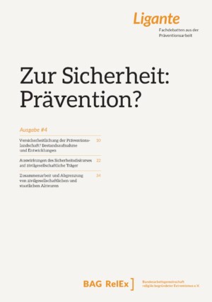 Auf dem Bild steht oben Ligante Fachdebatten aus der Präventionsarbeit. In der Mitte groß geschrieben Zur Sicherheit Prävention? Darunter klein Ausgabe #4 und das Inhaltverzeichnis: Versicherheitlichung der Präventionslandschaft? Bestandsaufnahme und Entwicklungen, Auswirkungen des Sicherheitsdiskurses auf zivilgesellschaftliche Träger, Zusammenarbeit und Abgrenzung von zivilgesellschaftlichen und staatlichen Akteuren