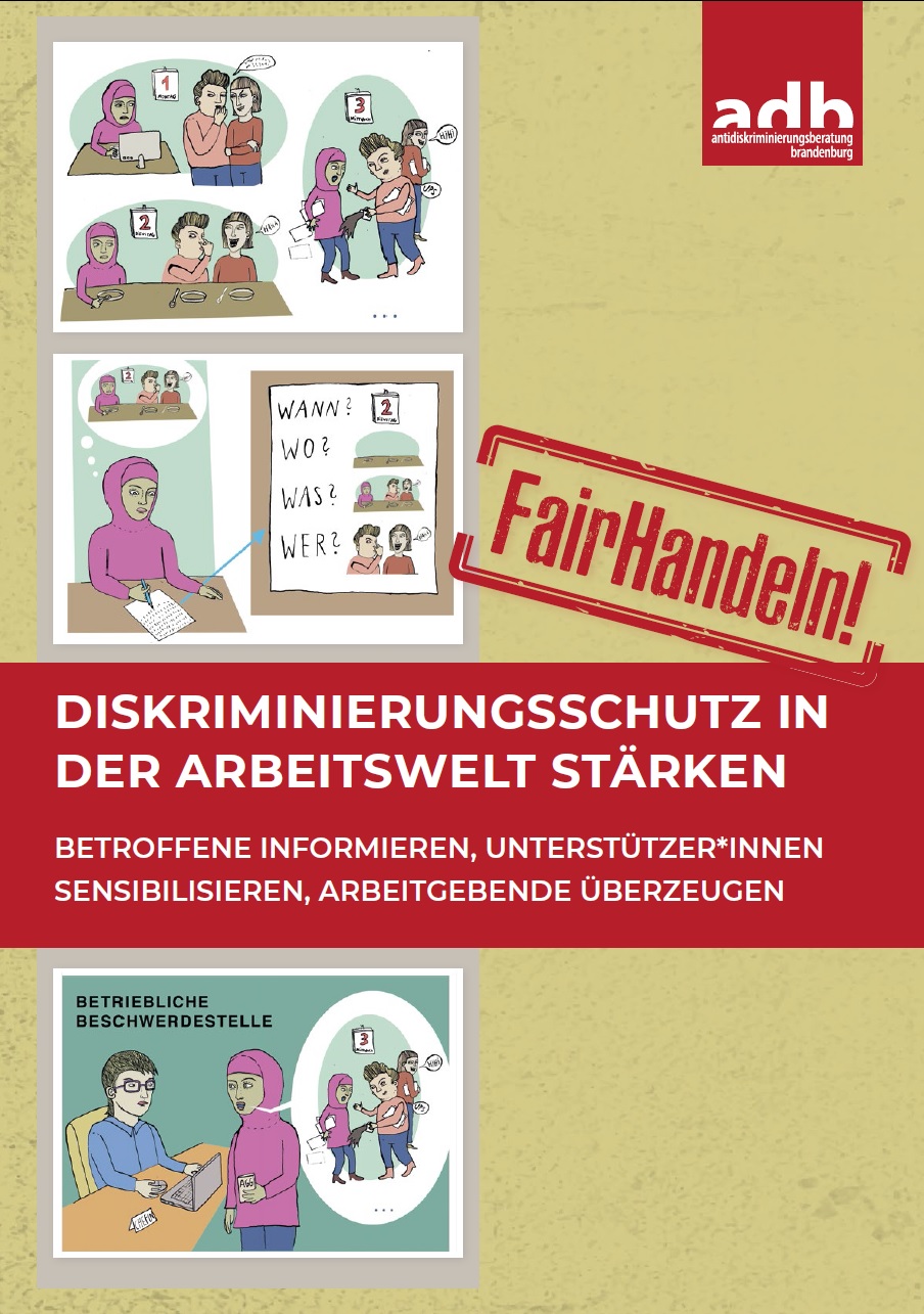 Auf dem Bild sieht man eine Art Comicstrip, auf der abgebildet ist wie Menschen eine Frau mit Kopftuch mobben in dem sie über sie tuscheln, auch tätlich sind. Die Frau schreibt alles genau auf und geht damit zur betrieblichen Beschwerdestelle. Die Überschrift lautet Fair-Handeln. Diskriminierungsschutz in der Arbeitswelt stärken