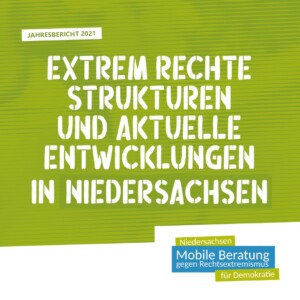 Auf grünen Hintergrund steht Jahresbericht 2021 - Mobile Beratung Niedersachsen. Extrem rechte Strukturen und aktuelle Entwicklungen in Niedersachsen