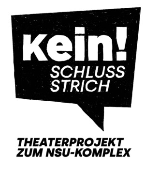 Eine schwarz gefüllte Sprechblase ist zu sehen in der mit weißer Schrift geschrieben steht Kein Schlussstrich. Unter der Sprechblase steht Theaterprojekt zum NSU-Komplex