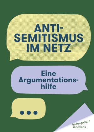 Auf grünen Grund sind Sprechblasen abgebildet in denen steht Antisemitismus im Netz. Eine Argumentationshilfe