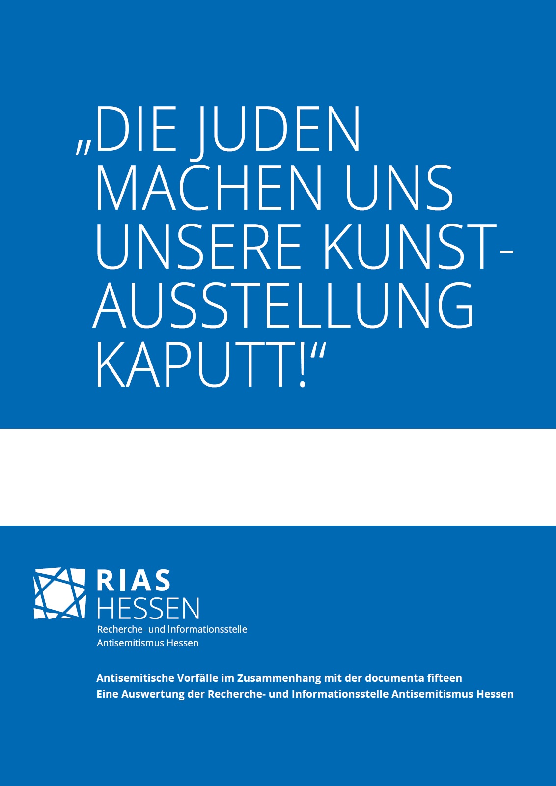 Auf dem Bild steht Die Juden machen uns unsere Ausstellung kaputt. Antisemitische Vorfälle im Zusammenhang mit der documenta fifteen. Eine Auswertung der Recherche- und Informationsstelle Antisemitismus Hessen