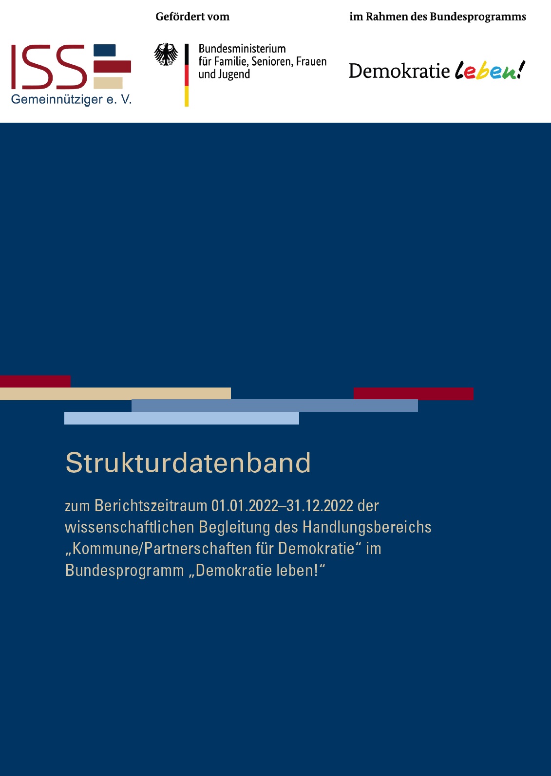 Im oberen Abschnitt sind das Logo vom ISS und vom Bundesprogramm Demokratie leben abgebildet. In der Mitte steht Strukturdatenband zum Berichtszeitraum 01.01.2022–31.12.2022 der wissenschaftlichen Begleitung des Handlungsbereichs „Kommune/Partnerschaften für Demokratie“ im Bundesprogramm „Demokratie leben!“