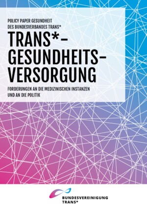 Auf dem Bild steht Trans*-Gesundheitsversorgung. Forderungen an die medizinischen Instanzen und an die Politik. Darunter ist ein Bildausschnitt abgebildet in dem blaue und rote Farbe ineinander übergehen. Weiße Linien, die miteinander verbunden sind, sich überlappen etc. verlaufen auf den Farben.