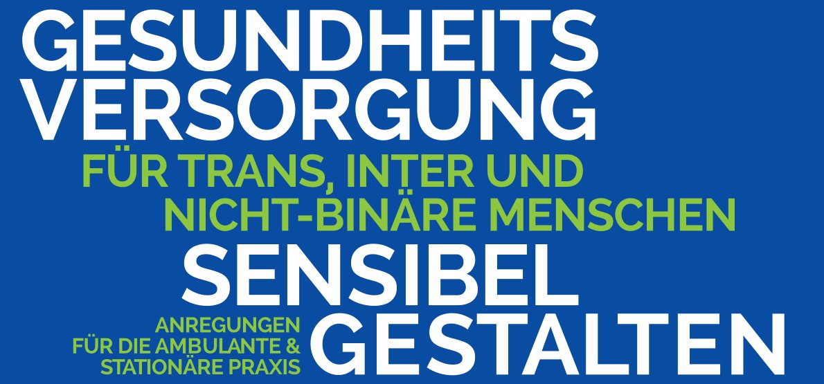 Auf dem Titelbild befindet sich in grüner und weißer Schrift in Versalien der Titel "Gesundheitsversorgung für trans, inter und nicht-binäre Menschen sensibel gestalten" und der Untertitel "Anregungen für die Ambulante & stationäre Praxis". Dabei sind der Untertitel und folgender Teil des Haupttitels grün: "für trans, inter und nicht-binäre Menschen". Der Hintergrund ist blau.