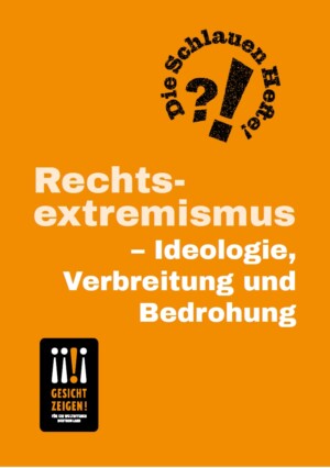 Auf einem orangen Hintergrund steht oben rechts, angeordnet in einer runden Stempelform, Die Schlauen Hefte!? Wobei das Frage- und Ausrufzeichen in der Mitte platziert sind. Darunter in der Mitte des Bildes steht Rechtsextremismus – Ideologie, Verbreitung und Bedrohung. Unten links ist das Logo von Gesicht Zeigen! eingefügt.