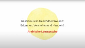 Auf weißen Grund ist in der Mitte des Bildes ein runder gelber Farbklecks zu sehen. Darauf steht Rassismus im Gesundheitswesen: Erkennen, verstehen und handeln! Arabische Lautsprache