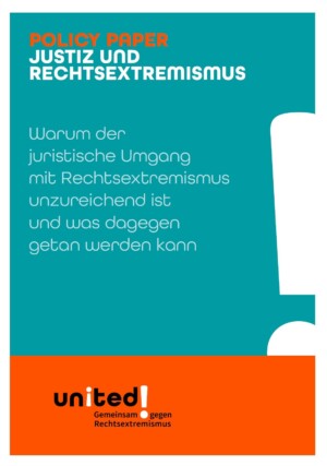 2/3 des Bildes ist türkis, das letzte Drittel ist Orange. Auf dem türkisen Teil steht POLICY PAPER JUSTIZ UND RECHTSEXTREMISMUS. Warum der juristische Umgang mit Rechtsextremismus unzureichend ist und was dagegen getan werden kann. Am rechten Rand des türkisen Teils ist von der Mitte bis zum Ende ein großes weißes Ausrufezeichen eingefügt. Auf dem orangen Teil steht Projekt United! Gemeinsam gegen Rechtsextremismus