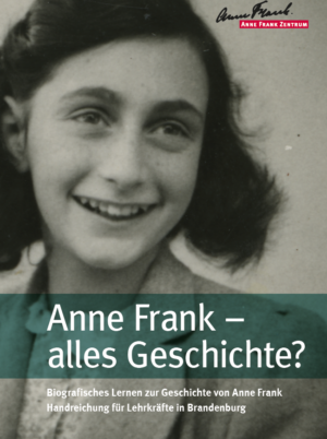 Auf dem Bild sieht man Anne Frank, das jüdische Mädchen, was von den Nazis verschleppt und getötet wurde. In der Mitte steht der Titel Anne Frank alles Geschichte? Biografisches Lernen zur Geschichte von Anne Frank. Handreichung für Lehrkräfte in Brandenburg.