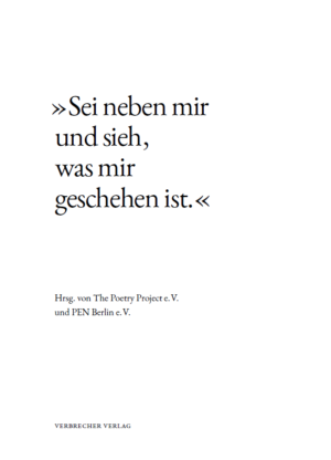 Das Cover ist weiß und im oberen Bereich steht der Titel des Buches Sei neben mir und sieh, was mir geschehen ist. Darunter steht der Herausgeber The Poetry Project und ganz unten der Verbrecher Verlag.