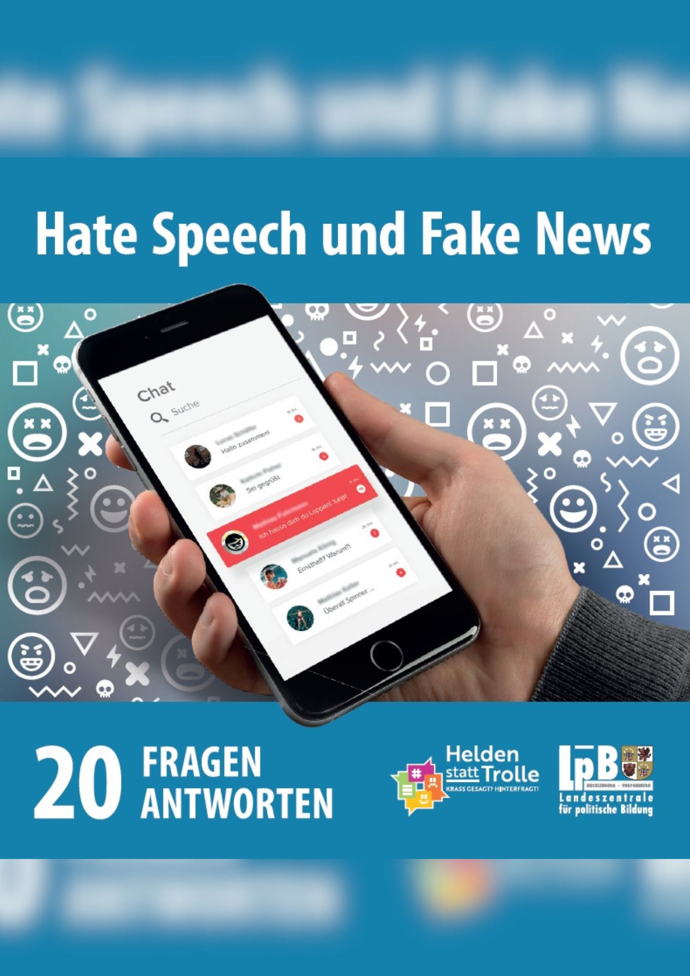 Das Titelbild zeigt das Foto einer Hand, die ein Smartphone hält. Auf dem Display sind verschiedene Chatkanäle zu erkennen. Im Hintergrund dieses Fotos sind verschiedene Icons zu sehen: wütende, traurige, besorgte oder lachende Smileys sowie geometrische Symbole und Totenköpfe. Über diesem Bildausschnitt steht auf blauem Hintergrund die Überschrift in weißer Farbe: Hate Speech und Fake News. Unterhalb des Bildausschnittes erscheint wieder auf blauem Hintergrund in weißer Farbe der Untertitel: 20 Fragen Antworten. Rechts daneben erscheinen die Logos von Helden statt Trolle und der Landeszentrale für politische Bildung Mecklenburg Vorpommern.