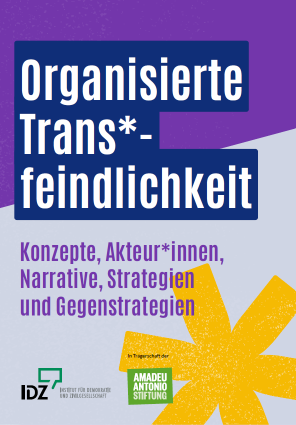 Das Bild zeigt das Cover einer Broschüre mit dem Titel Organisierte Trans*-feindlichkeit. Darunter steht die Unterzeile Konzepte, Akteur*innen, Narrative, Strategien und Gegenstrategien. Das Design ist in Blau, Lila und Gelb gehalten, mit einer großen stilisierten gelben Blume im Hintergrund. Logos des Instituts für Demokratie und Zivilgesellschaft IDZ und der Amadeu Antonio Stiftung sind ebenfalls zu sehen.