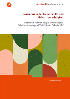 Auf dem Cover erkennt man im oberen Bereich, der weiß ist, die Überschrift Rassismus in der Geburtshilfe und Geburtsgerechtigkeit. Webinar im Rahmen des pro familia-Projekts Selbstbestimmung und Vielfalt in der Geburtshilfe. Darunter sind verschiedene Formen, die alle andere Farben haben und ineinander übergehen. Die Farben sind eher in Pastelltönen gehalten.