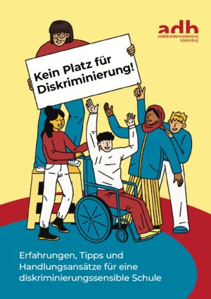 Auf dem Bild sind unterschiedliche animierte Menschen zu sehen. Einer sitzt im Rollstuhl, eine andere trägt ein Kopftuch, eine steht auf einem Stuhl und hält ein Schild hoch auf dem steht Kein Platz für Diskriminierung! Unter den Figuren steht Erfahrungen, Tipps und Handlungsansätze für eine diskriminierungssensible Schule